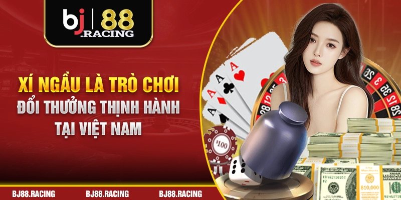 Xí Ngầu là trò chơi đổi thưởng thịnh hành tại Việt Nam